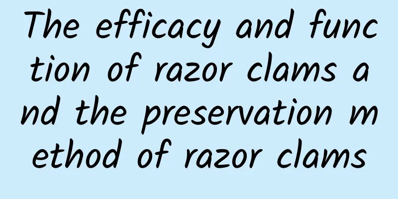 The efficacy and function of razor clams and the preservation method of razor clams