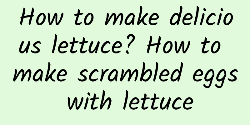 How to make delicious lettuce? How to make scrambled eggs with lettuce