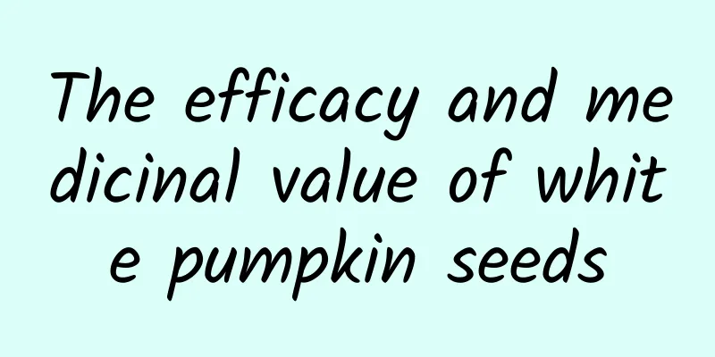 The efficacy and medicinal value of white pumpkin seeds