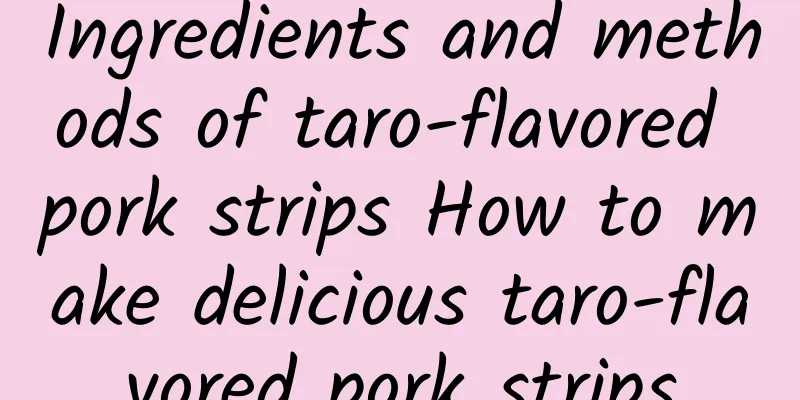 Ingredients and methods of taro-flavored pork strips How to make delicious taro-flavored pork strips