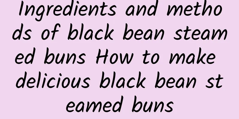 Ingredients and methods of black bean steamed buns How to make delicious black bean steamed buns