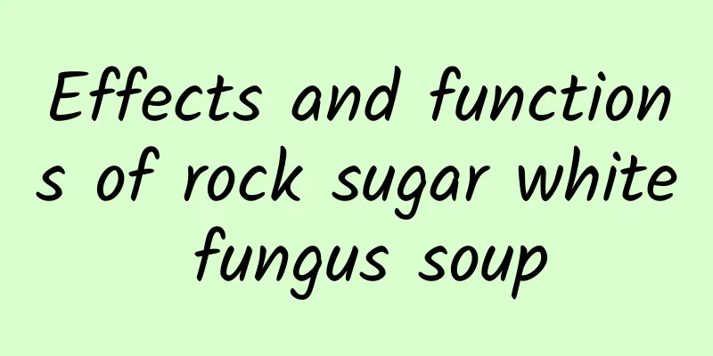 Effects and functions of rock sugar white fungus soup