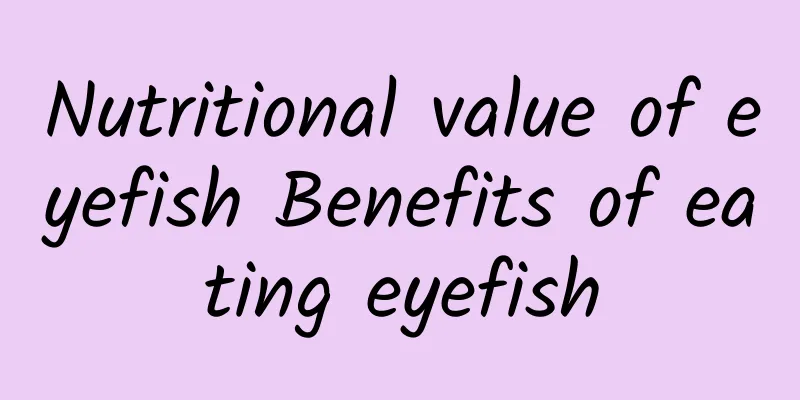 Nutritional value of eyefish Benefits of eating eyefish