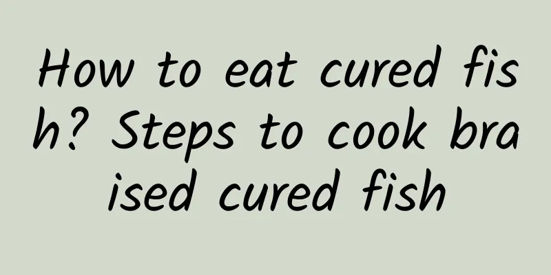 How to eat cured fish? Steps to cook braised cured fish