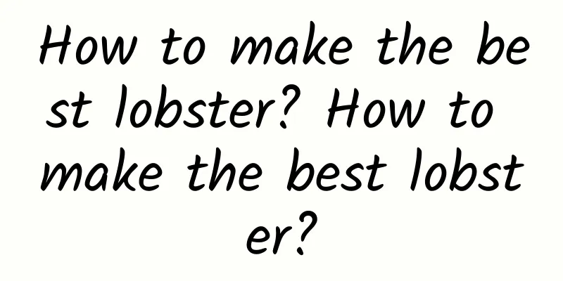 How to make the best lobster? How to make the best lobster?