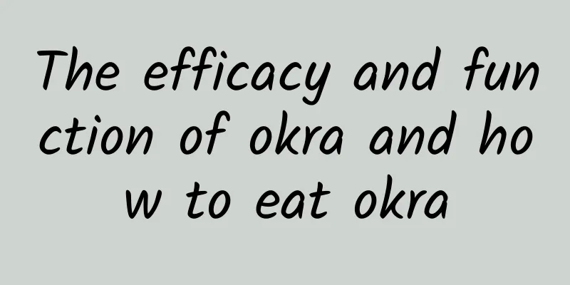 The efficacy and function of okra and how to eat okra