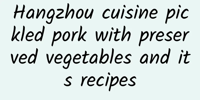 Hangzhou cuisine pickled pork with preserved vegetables and its recipes