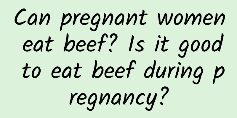 Can pregnant women eat beef? Is it good to eat beef during pregnancy?