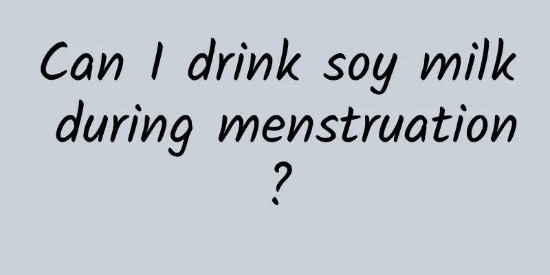 Can I drink soy milk during menstruation?