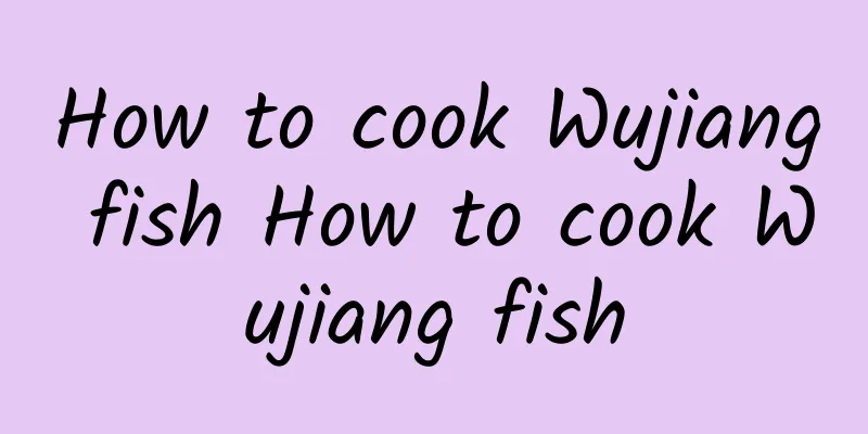 How to cook Wujiang fish How to cook Wujiang fish