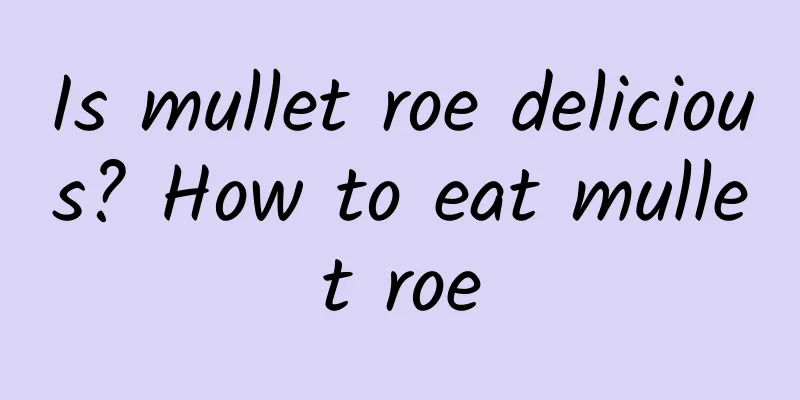 Is mullet roe delicious? How to eat mullet roe