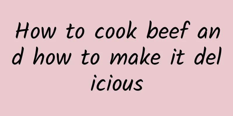 How to cook beef and how to make it delicious