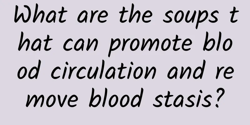 What are the soups that can promote blood circulation and remove blood stasis?