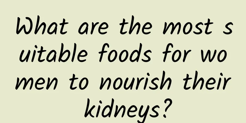 What are the most suitable foods for women to nourish their kidneys?