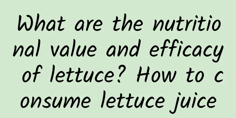 What are the nutritional value and efficacy of lettuce? How to consume lettuce juice