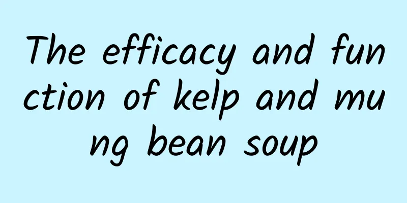 The efficacy and function of kelp and mung bean soup