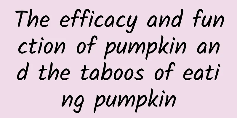 The efficacy and function of pumpkin and the taboos of eating pumpkin