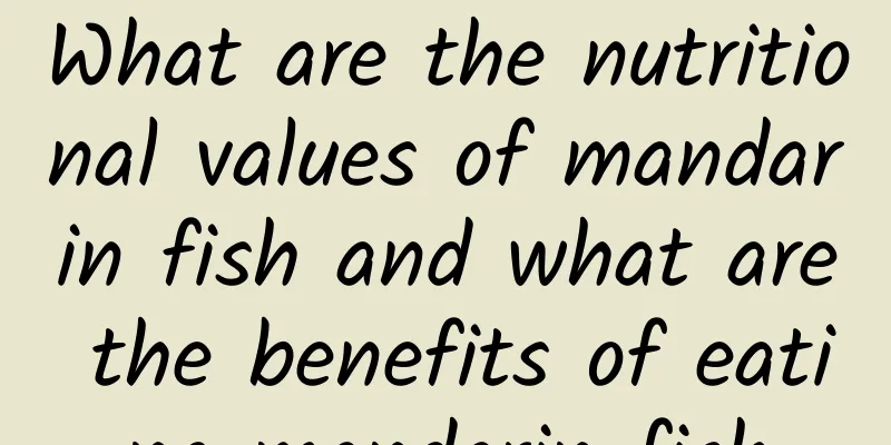 What are the nutritional values ​​of mandarin fish and what are the benefits of eating mandarin fish