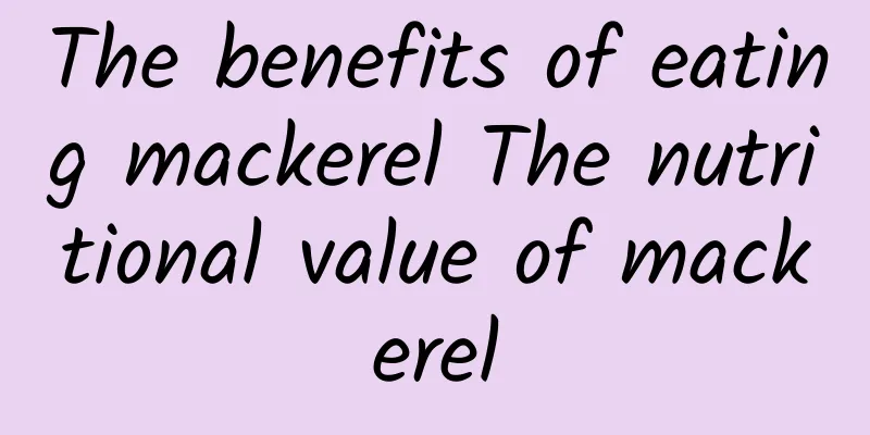 The benefits of eating mackerel The nutritional value of mackerel