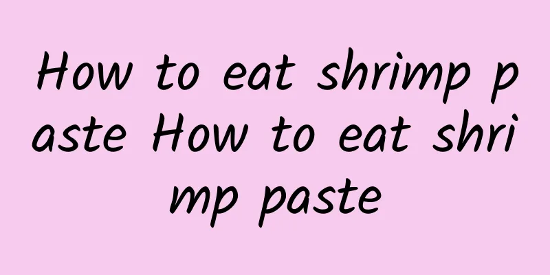 How to eat shrimp paste How to eat shrimp paste