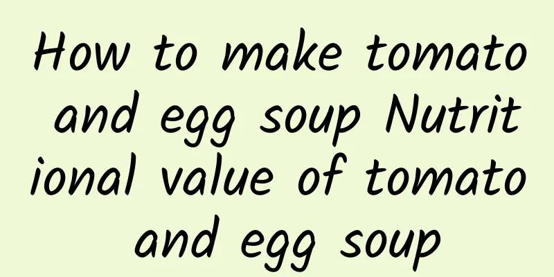 How to make tomato and egg soup Nutritional value of tomato and egg soup