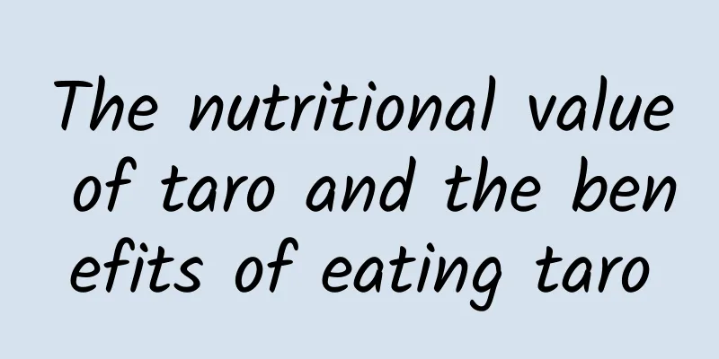 The nutritional value of taro and the benefits of eating taro