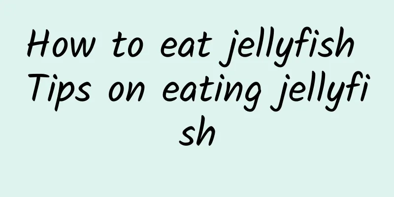 How to eat jellyfish Tips on eating jellyfish