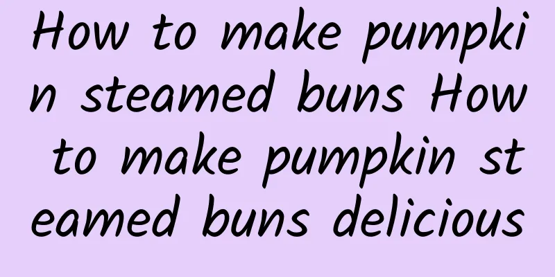 How to make pumpkin steamed buns How to make pumpkin steamed buns delicious