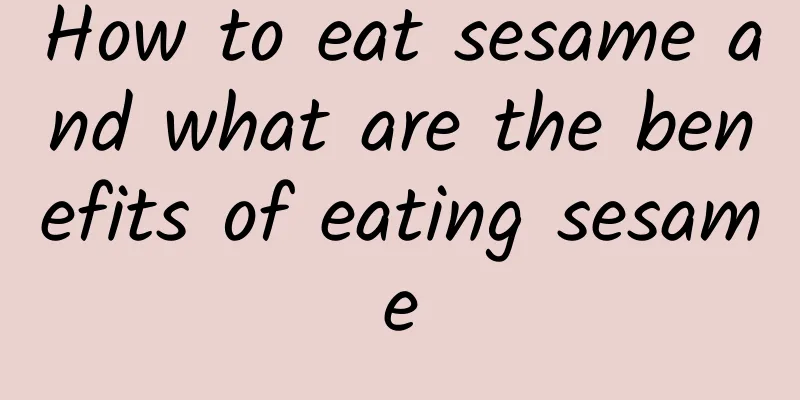 How to eat sesame and what are the benefits of eating sesame