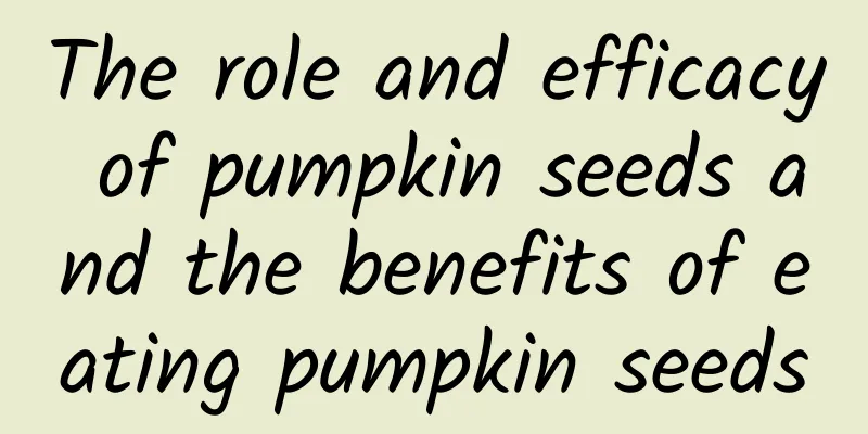 The role and efficacy of pumpkin seeds and the benefits of eating pumpkin seeds