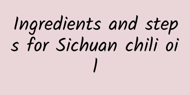 Ingredients and steps for Sichuan chili oil