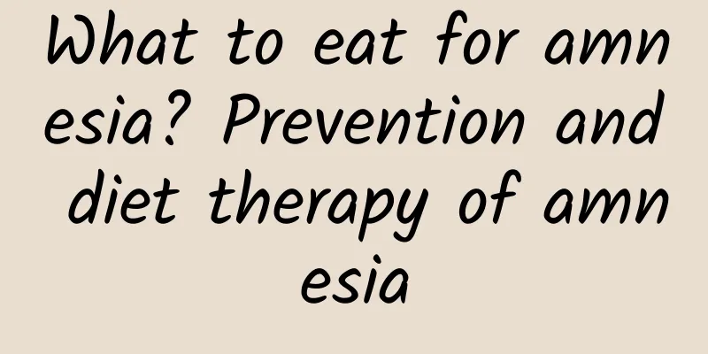 What to eat for amnesia? Prevention and diet therapy of amnesia