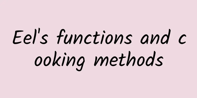 Eel's functions and cooking methods