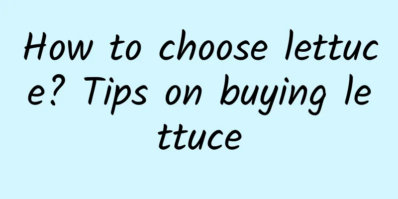 How to choose lettuce? Tips on buying lettuce