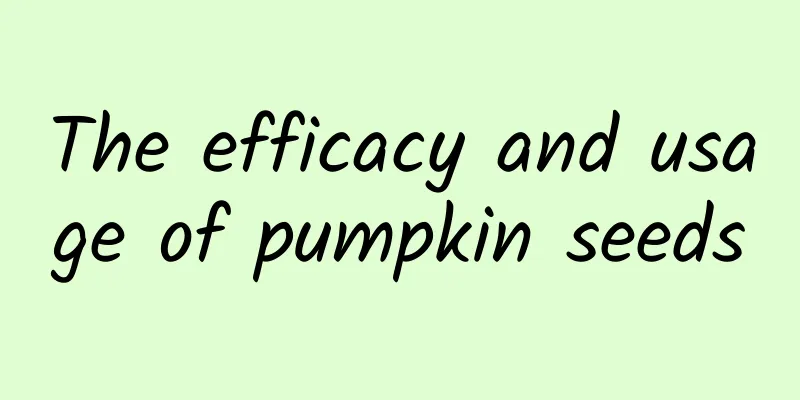 The efficacy and usage of pumpkin seeds