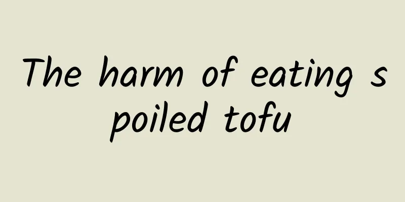 The harm of eating spoiled tofu