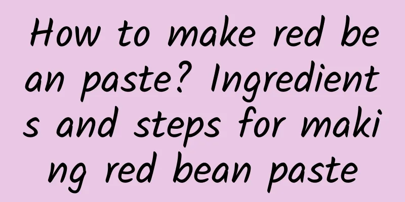 How to make red bean paste? Ingredients and steps for making red bean paste