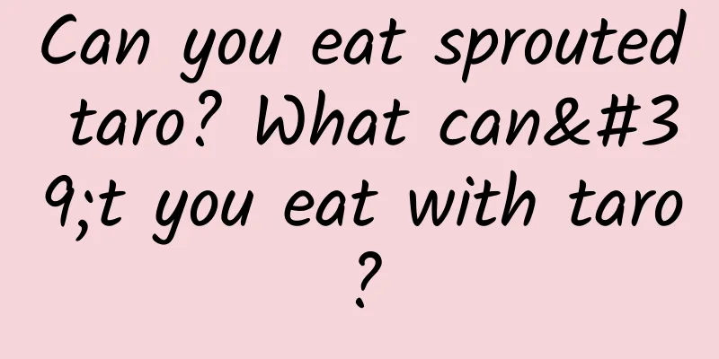 Can you eat sprouted taro? What can't you eat with taro?