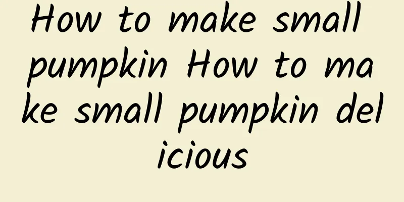 How to make small pumpkin How to make small pumpkin delicious