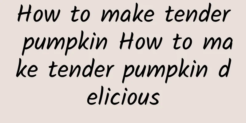 How to make tender pumpkin How to make tender pumpkin delicious