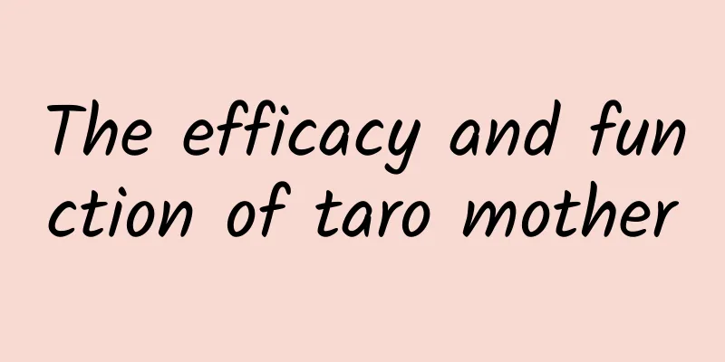 The efficacy and function of taro mother