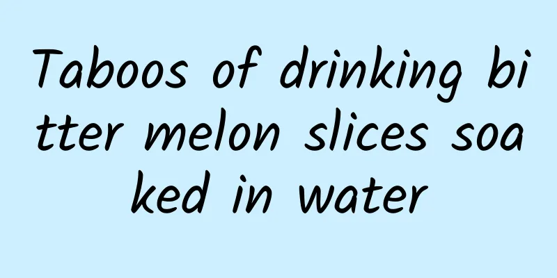 Taboos of drinking bitter melon slices soaked in water