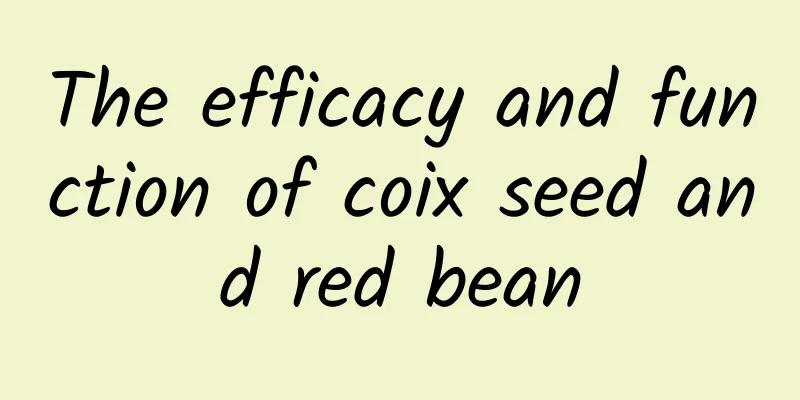 The efficacy and function of coix seed and red bean