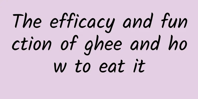 The efficacy and function of ghee and how to eat it