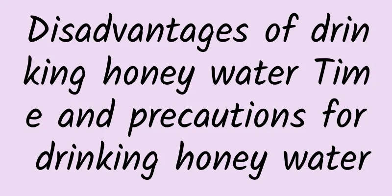 Disadvantages of drinking honey water Time and precautions for drinking honey water