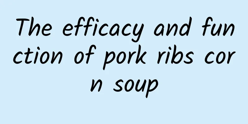 The efficacy and function of pork ribs corn soup