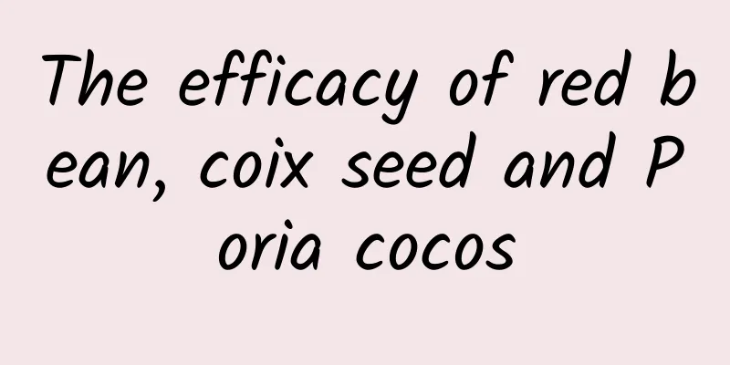 The efficacy of red bean, coix seed and Poria cocos