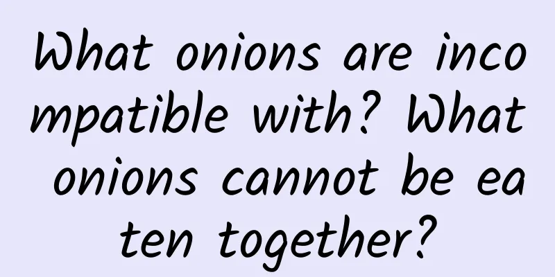 What onions are incompatible with? What onions cannot be eaten together?