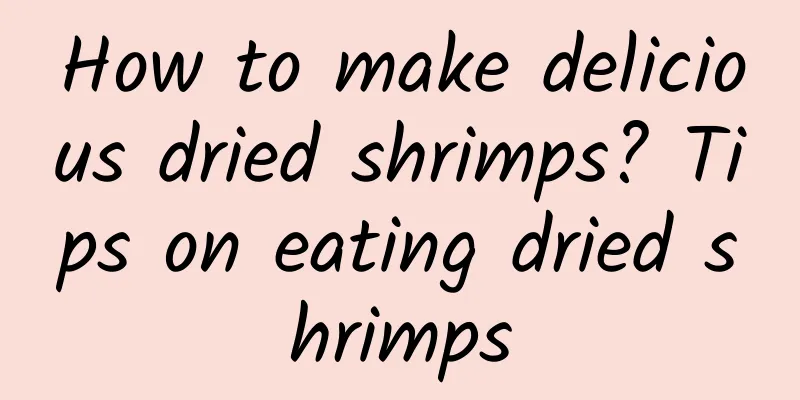 How to make delicious dried shrimps? Tips on eating dried shrimps