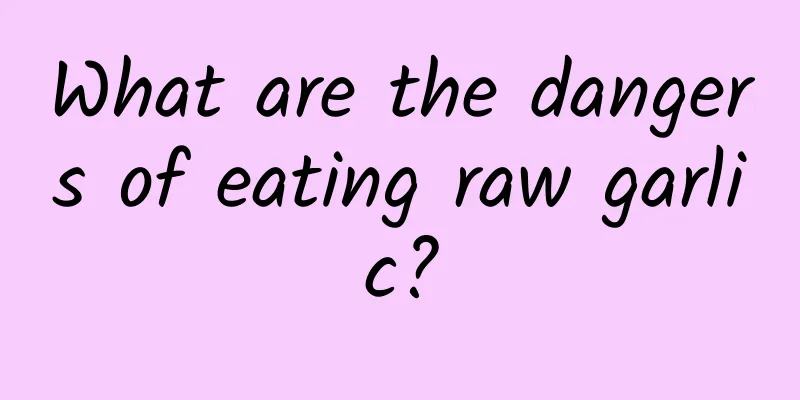 What are the dangers of eating raw garlic?